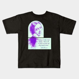 John Keats portrait and quote: Beauty is truth, truth beauty,—that is all. Ye know on earth, and all ye need to know. Kids T-Shirt